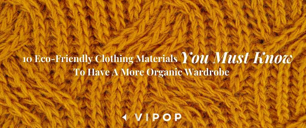 10 Eco-Friendly Clothing Materials You Must Know To Have A More Organic Wardrobe